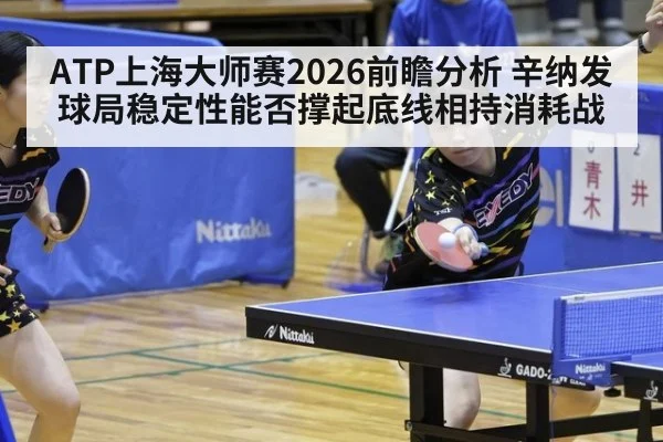 ATP上海大师赛2026前瞻分析 辛纳发球局稳定性能否撑起底线相持消耗战